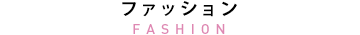 ファッション FASHION